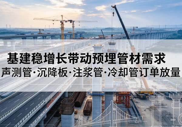 桑日基建稳增长带动预埋监测管材需求，声测管、沉降板、注浆管订单持续放量